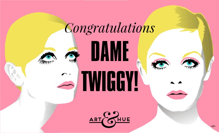 Congratulations Dame Twiggy from Art & Hue