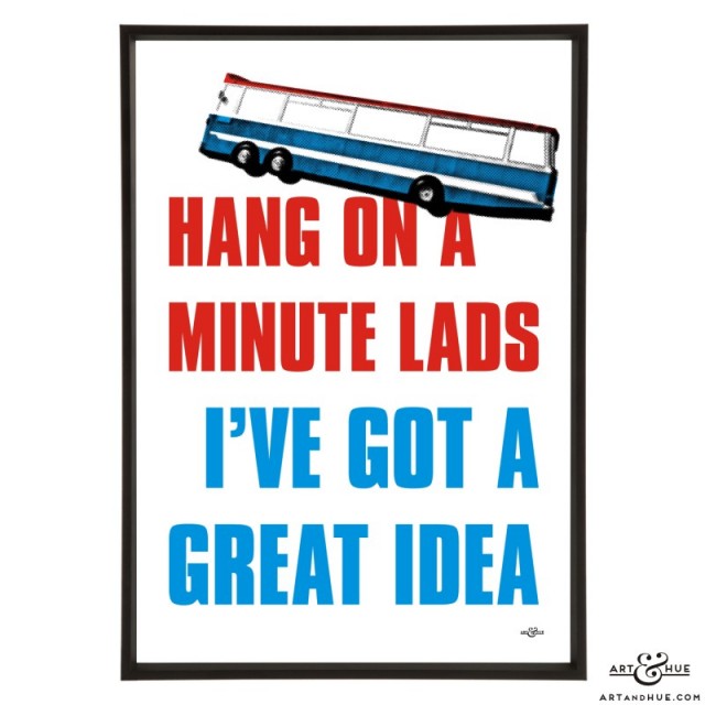 Hang on a minute lads I've got a great idea Italian Job bus pop art print by Art & Hue